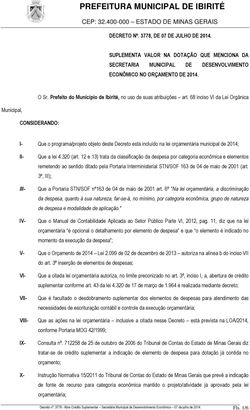 68 inciso VI da Lei Orgânica Municipal, CONSIDERANDO: I- Que o programa/projeto objeto deste Decreto está incluído na lei orçamentária municipal de 2014; II- III- IV- Que a lei 4.320 (art.