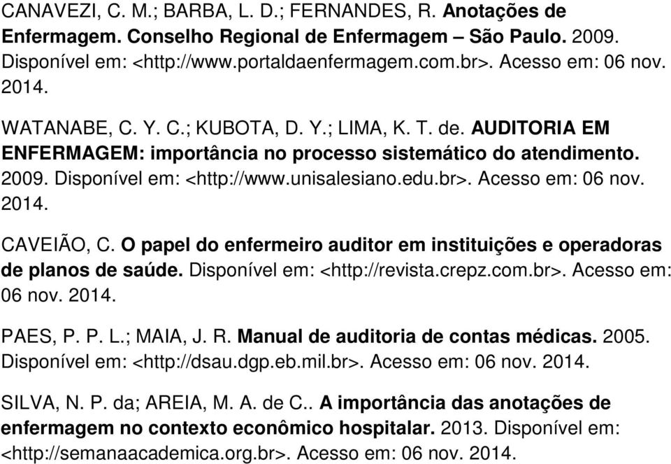 O papel do enfermeiro auditor em instituições e operadoras de planos de saúde. Disponível em: <http://revista.crepz.com.br>. Acesso em: 06 nov. 2014. PAES, P. P. L.; MAIA, J. R.