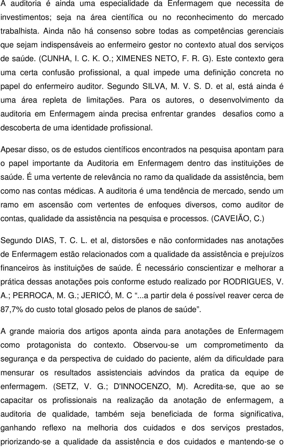 Este contexto gera uma certa confusão profissional, a qual impede uma definição concreta no papel do enfermeiro auditor. Segundo SILVA, M. V. S. D. et al, está ainda é uma área repleta de limitações.