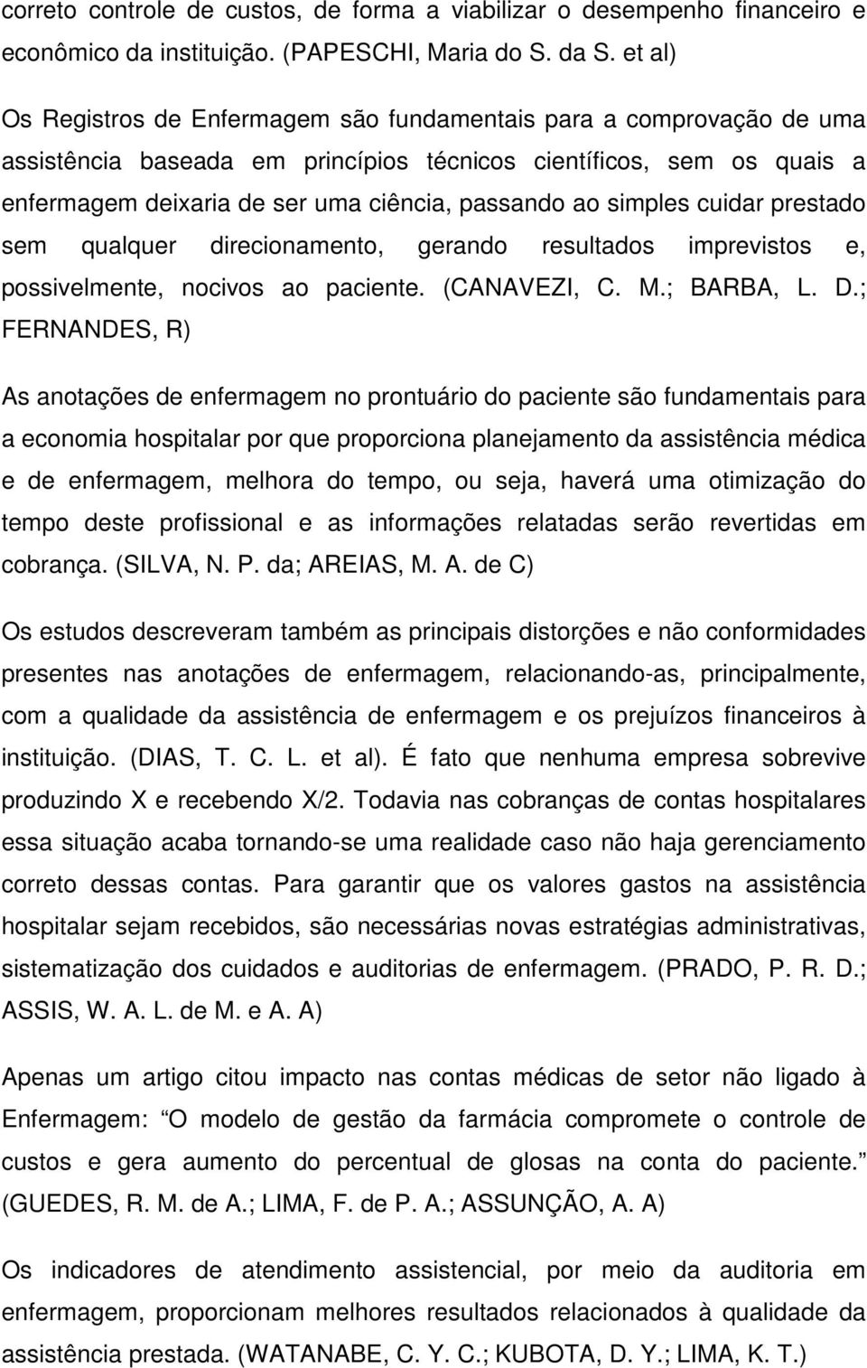 cuidar prestado sem qualquer direcionamento, gerando resultados imprevistos e, possivelmente, nocivos ao paciente. (CANAVEZI, C. M.; BARBA, L. D.