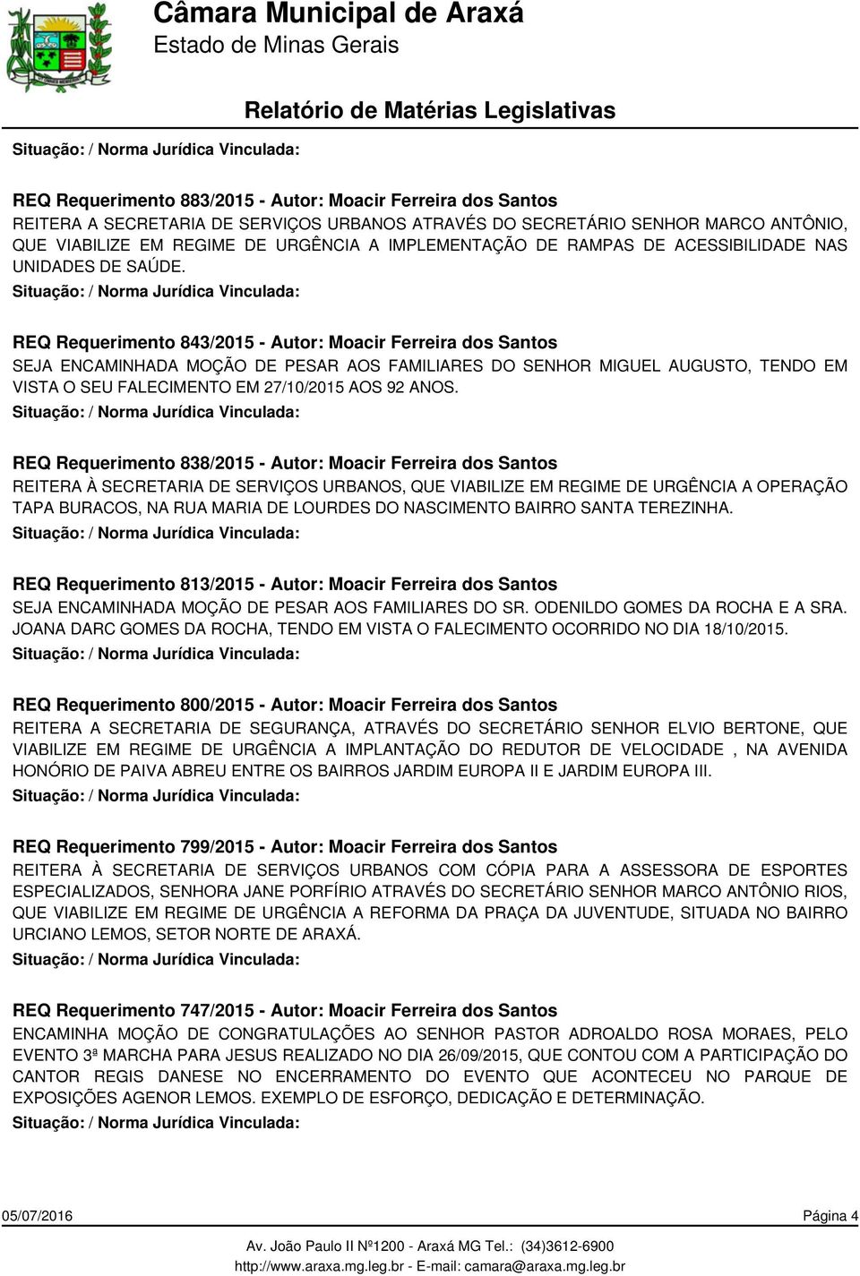 REQ Requerimento 843/2015 - Autor: Moacir Ferreira dos Santos SEJA ENCAMINHADA MOÇÃO DE PESAR AOS FAMILIARES DO SENHOR MIGUEL AUGUSTO, TENDO EM VISTA O SEU FALECIMENTO EM 27/10/2015 AOS 92 ANOS.