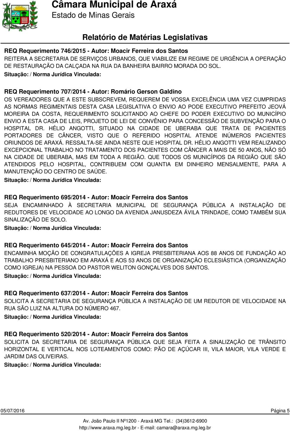 REQ Requerimento 707/2014 - Autor: Romário Gerson Galdino OS VEREADORES QUE A ESTE SUBSCREVEM, REQUEREM DE VOSSA EXCELÊNCIA UMA VEZ CUMPRIDAS AS NORMAS REGIMENTAIS DESTA CASA LEGISLATIVA O ENVIO AO