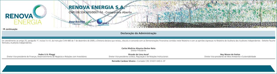 Demonstrações Financeiras contidas neste Relatório e com as opiniões expressas no Relatório de Auditoria dos Auditores Independentes - Deloitte Touche Tohmatsu Auditores Independentes.