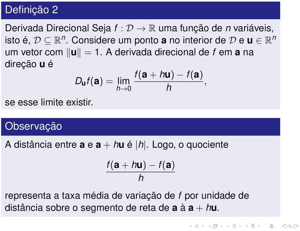 A derivada direcional de f em a na direção u é f (a + hu) f (a) D u f (a) = lim, h 0 h se esse limite existir.