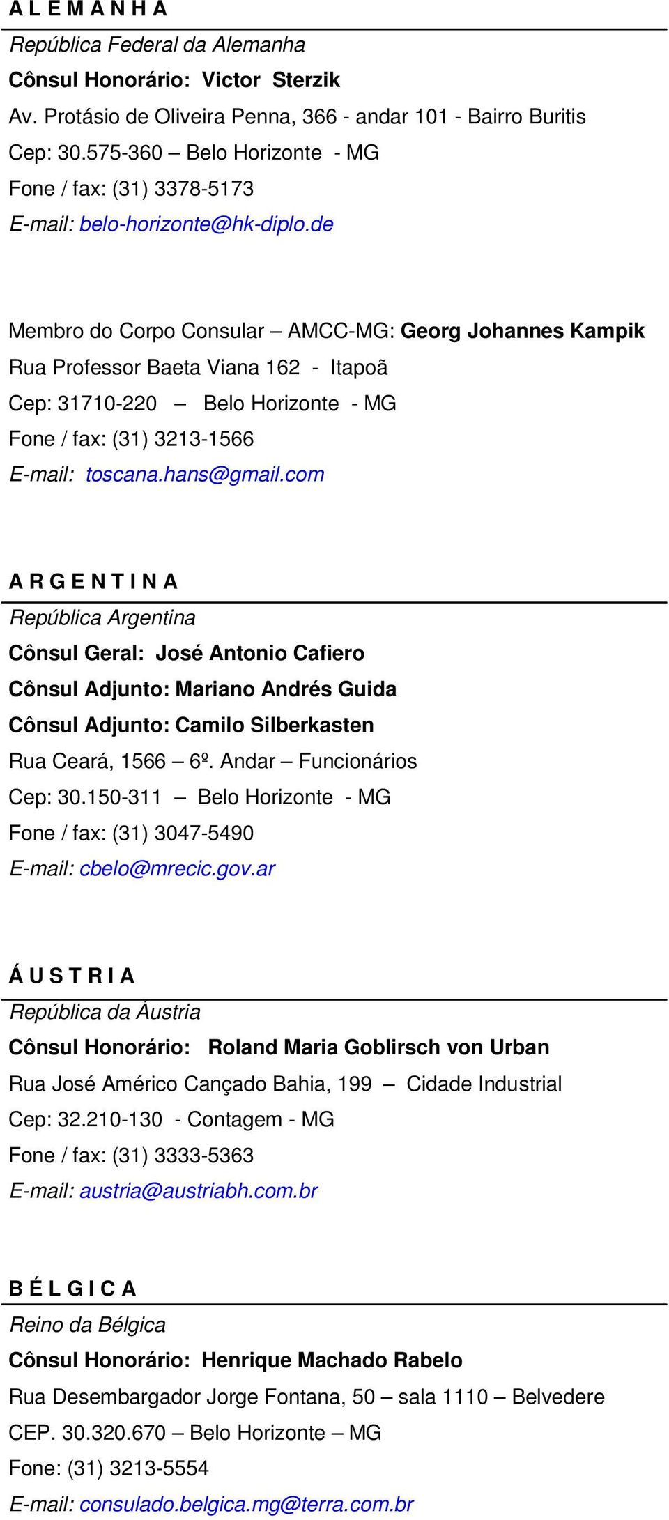 de Membro do Corpo Consular AMCC-MG: Georg Johannes Kampik Rua Professor Baeta Viana 162 - Itapoã Cep: 31710-220 Belo Horizonte - MG Fone / fax: (31) 3213-1566 E-mail: toscana.hans@gmail.