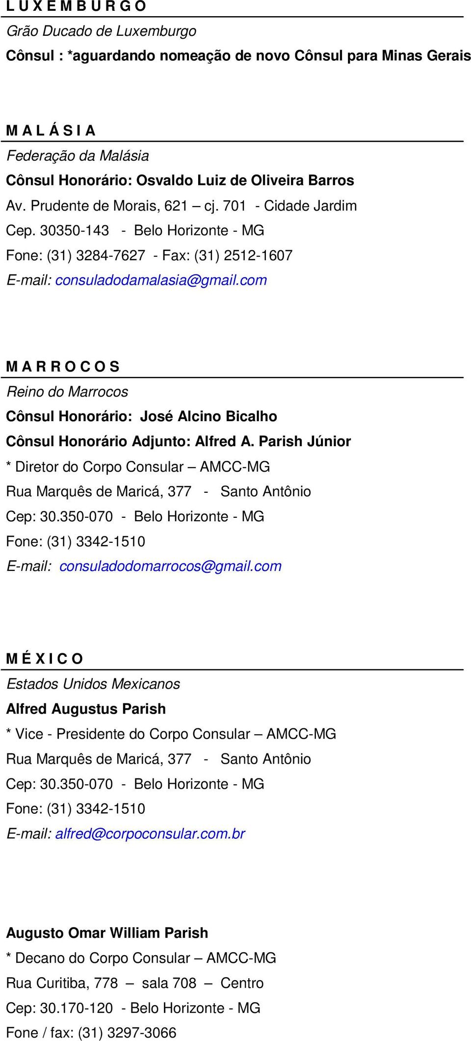 com M A R R O C O S Reino do Marrocos Cônsul Honorário: José Alcino Bicalho Cônsul Honorário Adjunto: Alfred A.