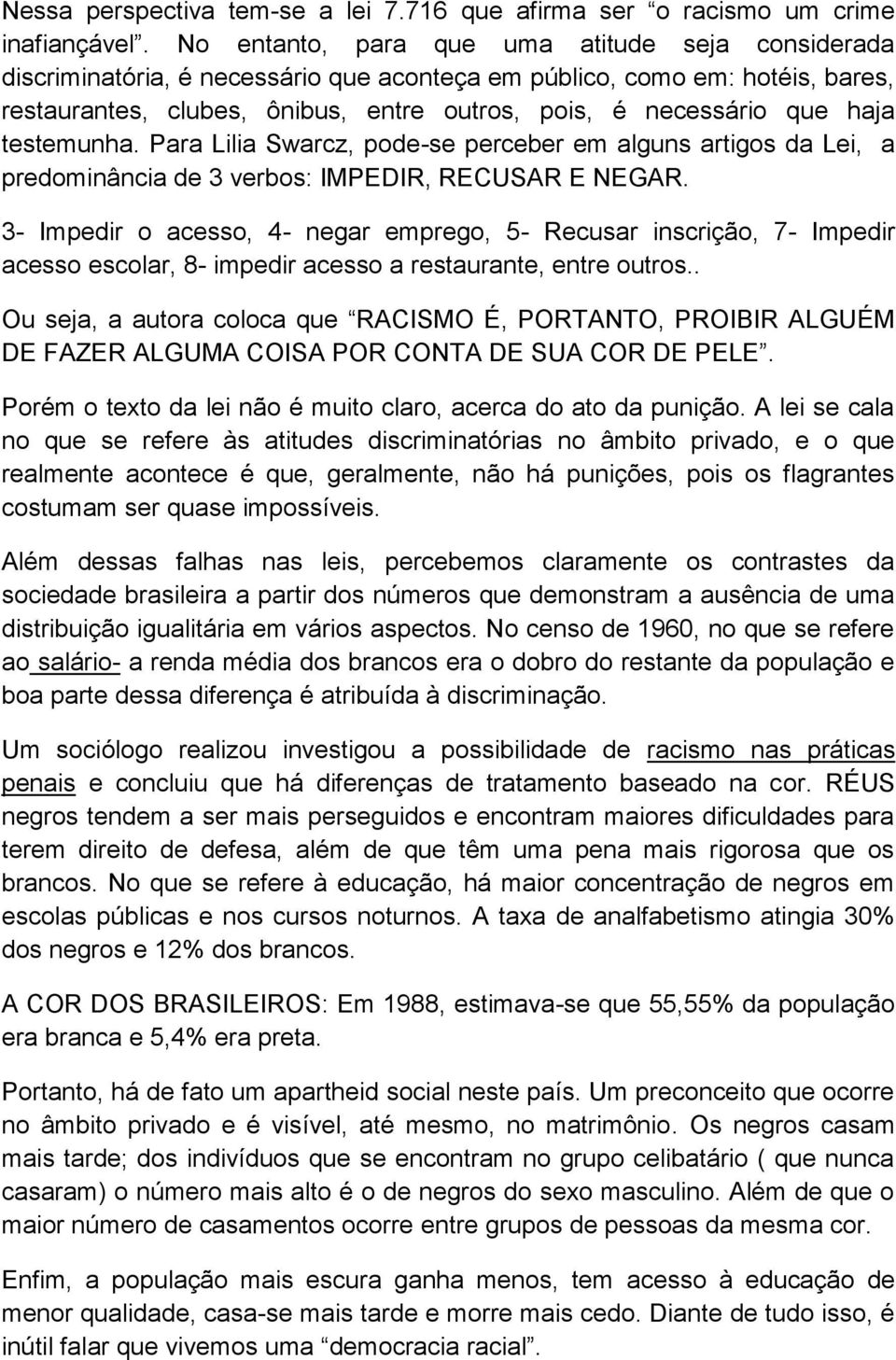 haja testemunha. Para Lilia Swarcz, pode-se perceber em alguns artigos da Lei, a predominância de 3 verbos: IMPEDIR, RECUSAR E NEGAR.