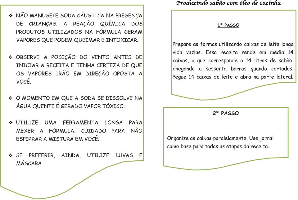 Essa receita rende em média 14 caixas, o que corresponde a 14 litros de sabão, chegando a sessenta barras quando cortados. Pegue 14 caixas de leite e abra na parte lateral.