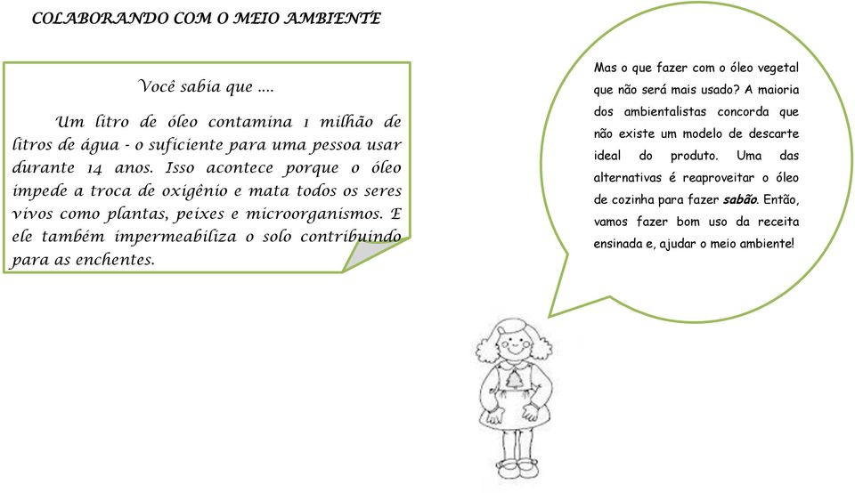 E ele também impermeabiliza o solo contribuindo para as enchentes. Mas o que fazer com o óleo vegetal que não será mais usado?