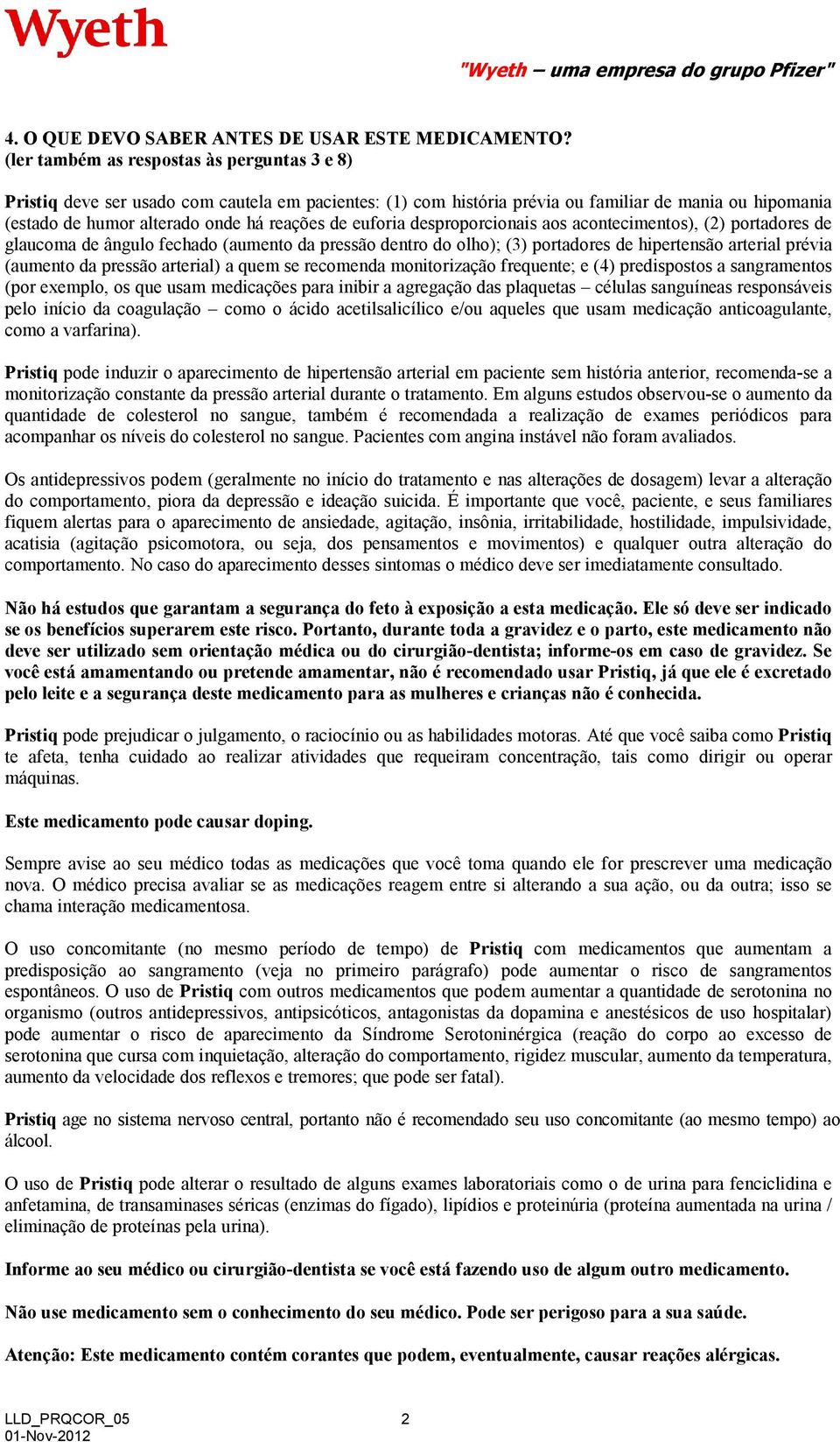 euforia desproporcionais aos acontecimentos), (2) portadores de glaucoma de ângulo fechado (aumento da pressão dentro do olho); (3) portadores de hipertensão arterial prévia (aumento da pressão