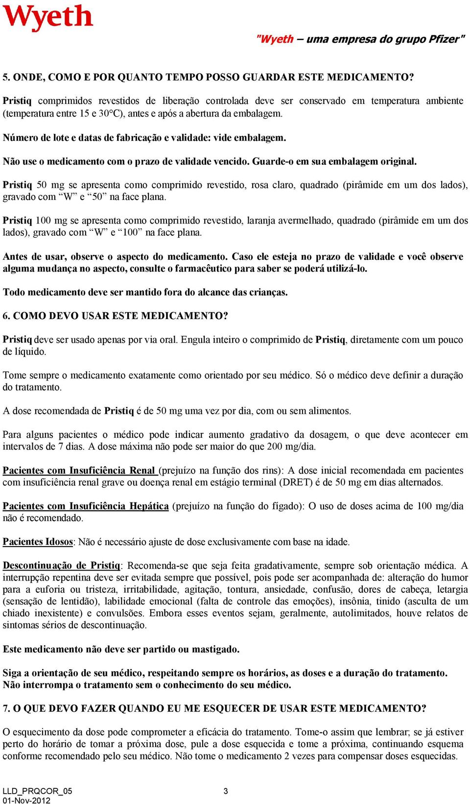 Número de lote e datas de fabricação e validade: vide embalagem. Não use o medicamento com o prazo de validade vencido. Guarde-o em sua embalagem original.