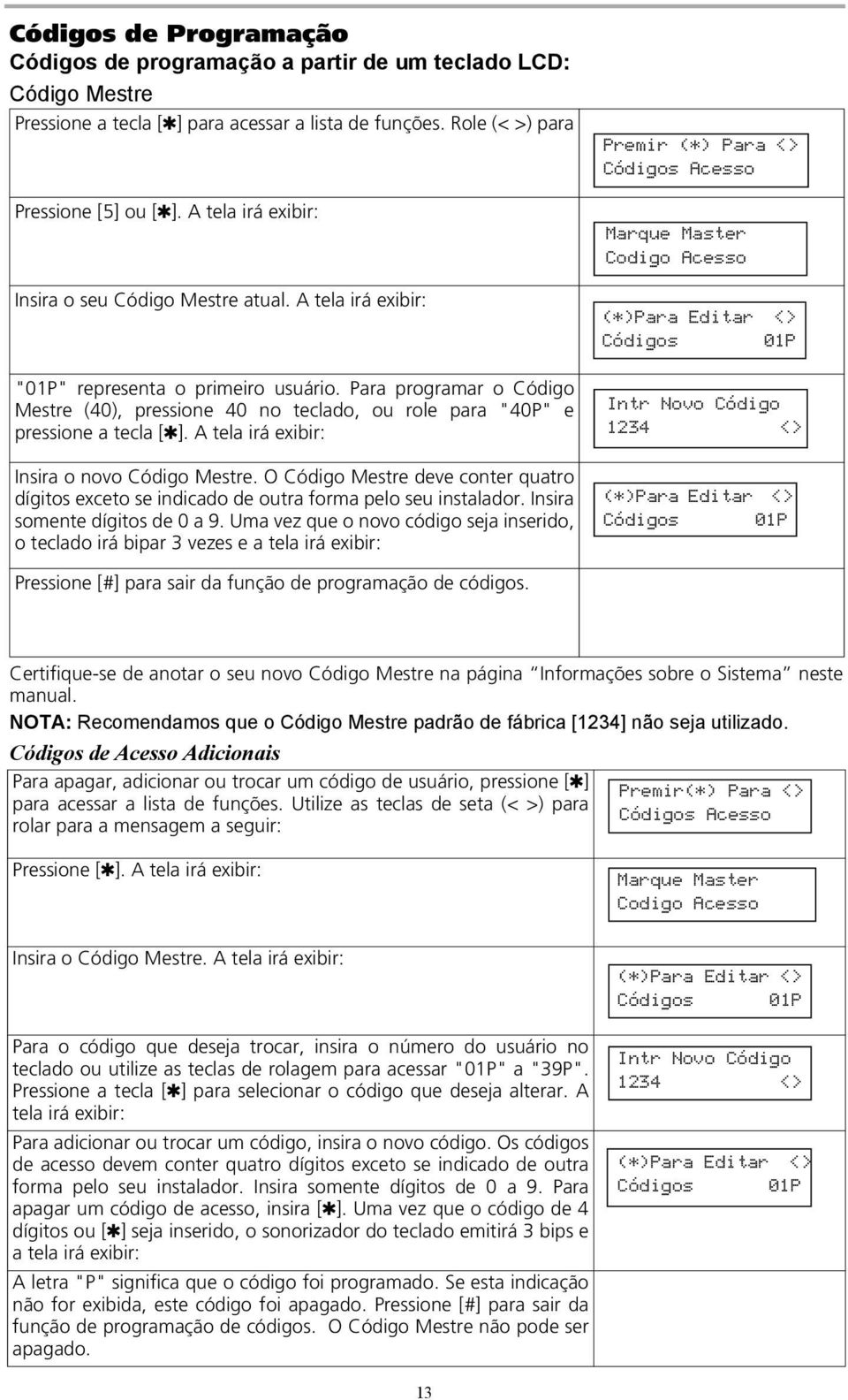 Para programar o Código Mestre (40), pressione 40 no teclado, ou role para "40P" e pressione a tecla [ ]. A tela irá exibir: Insira o novo Código Mestre.