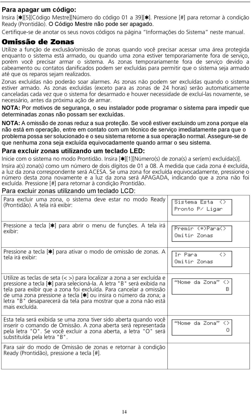 Omissão de Zonas Utilize a função de exclusão/omissão de zonas quando você precisar acessar uma área protegida enquanto o sistema está armado, ou quando uma zona estiver temporariamente fora de