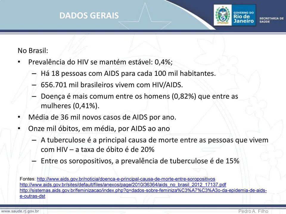 Onze mil óbitos, em média, por AIDS ao ano A tuberculose é a principal causa de morte entre as pessoas que vivem com HIV a taxa de óbito é de 20% Entre os soropositivos, a prevalência de tuberculose