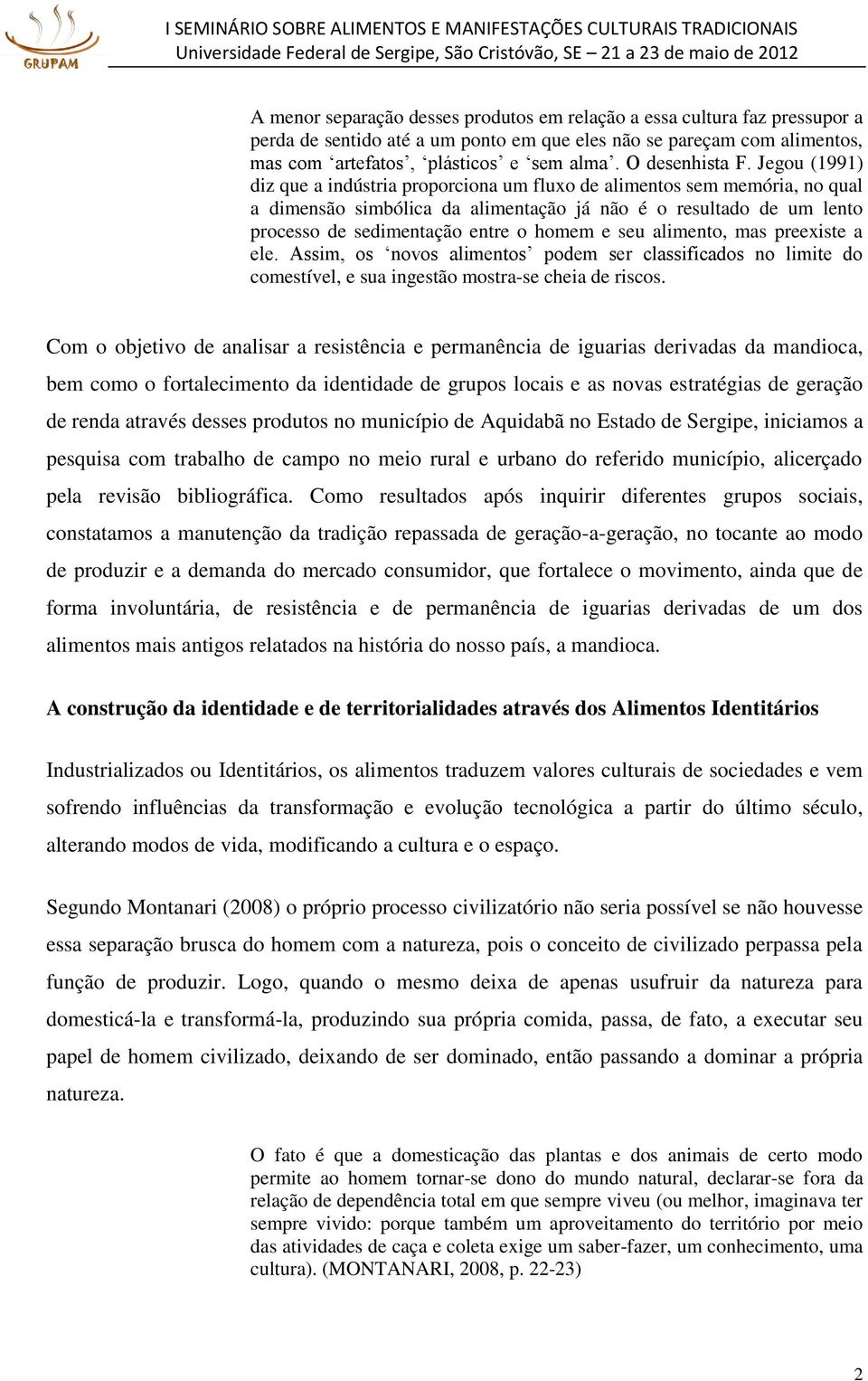 Jegou (1991) diz que a indústria proporciona um fluxo de alimentos sem memória, no qual a dimensão simbólica da alimentação já não é o resultado de um lento processo de sedimentação entre o homem e