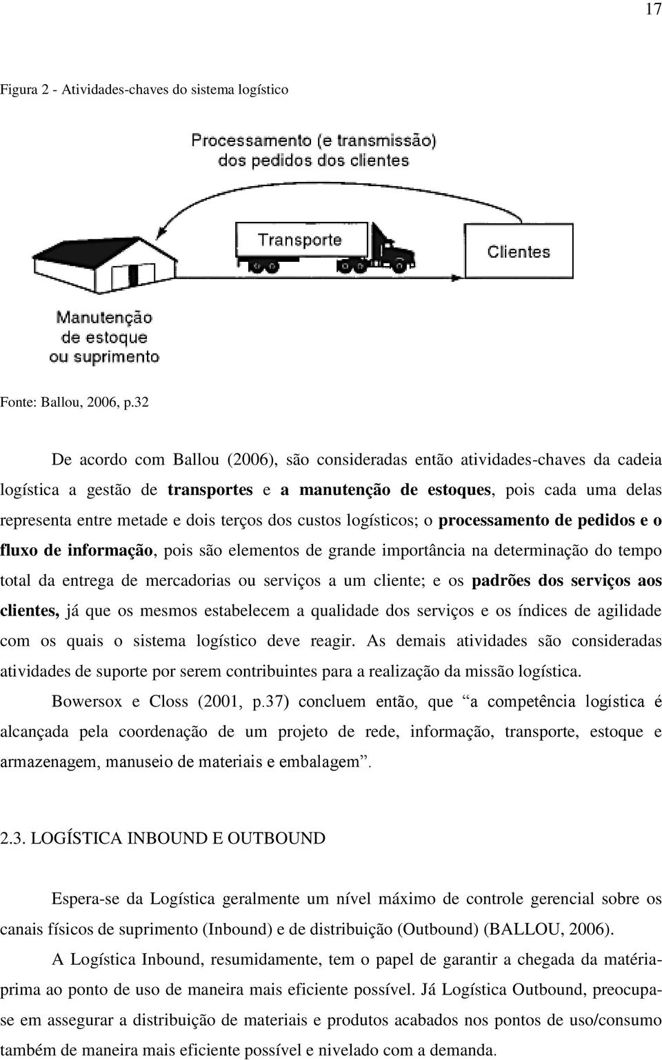 terços dos custos logísticos; o processamento de pedidos e o fluxo de informação, pois são elementos de grande importância na determinação do tempo total da entrega de mercadorias ou serviços a um