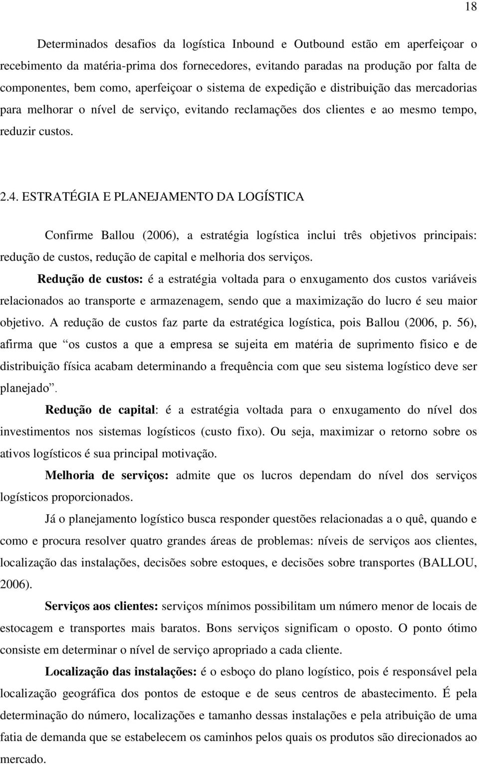 ESTRATÉGIA E PLANEJAMENTO DA LOGÍSTICA Confirme Ballou (2006), a estratégia logística inclui três objetivos principais: redução de custos, redução de capital e melhoria dos serviços.