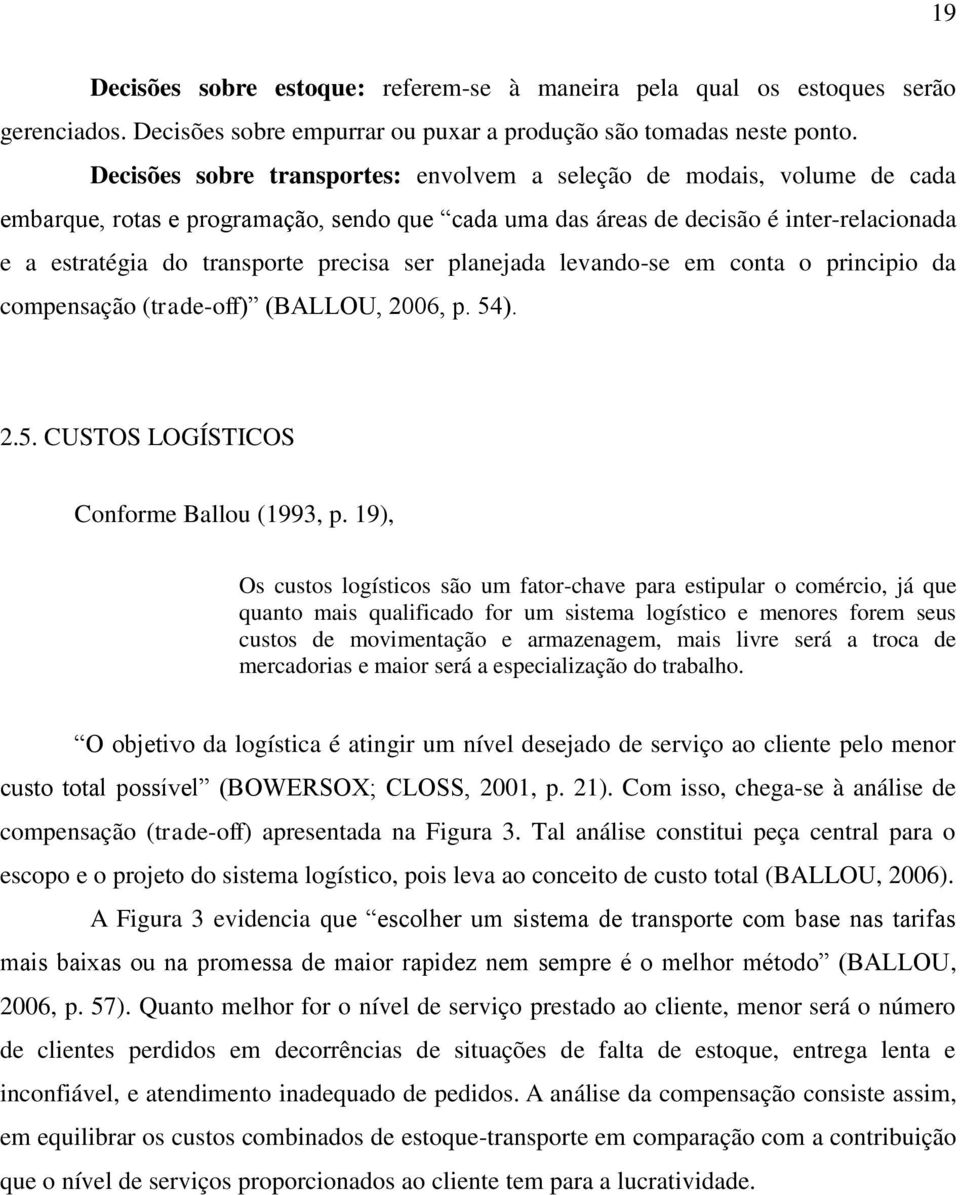 precisa ser planejada levando-se em conta o principio da compensação (trade-off) (BALLOU, 2006, p. 54). 2.5. CUSTOS LOGÍSTICOS Conforme Ballou (1993, p.