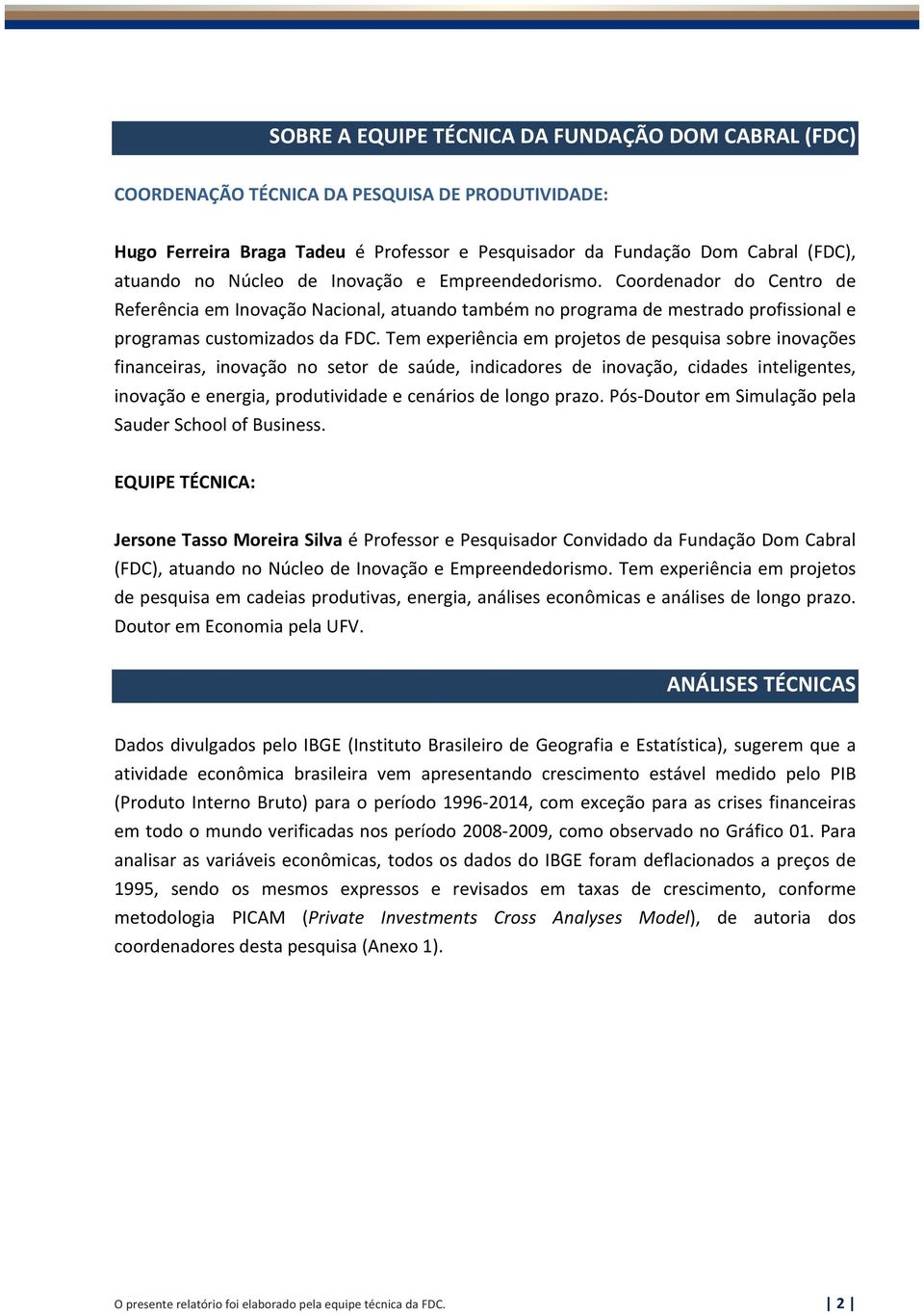 Tem experiência em projetos de pesquisa sobre inovações financeiras, inovação no setor de saúde, indicadores de inovação, cidades inteligentes, inovação e energia, produtividade e cenários de longo