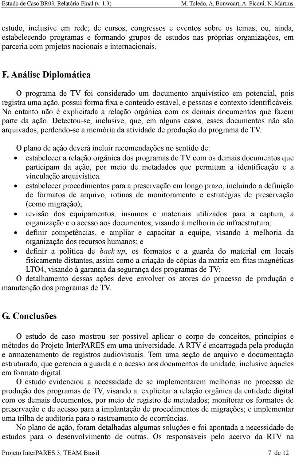 Análise Diplomática O programa de TV foi considerado um documento arquivístico em potencial, pois registra uma ação, possui forma fixa e conteúdo estável, e pessoas e contexto identificáveis.