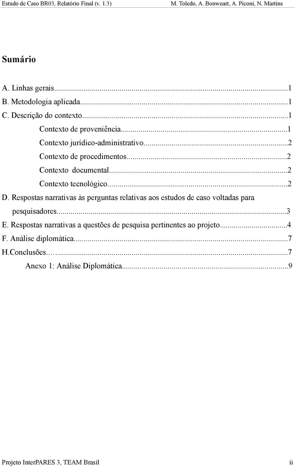 Respostas narrativas às perguntas relativas aos estudos de caso voltadas para pesquisadores...3 E.