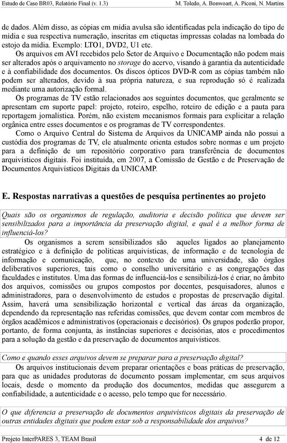 Os arquivos em AVI recebidos pelo Setor de Arquivo e Documentação não podem mais ser alterados após o arquivamento no storage do acervo, visando à garantia da autenticidade e à confiabilidade dos