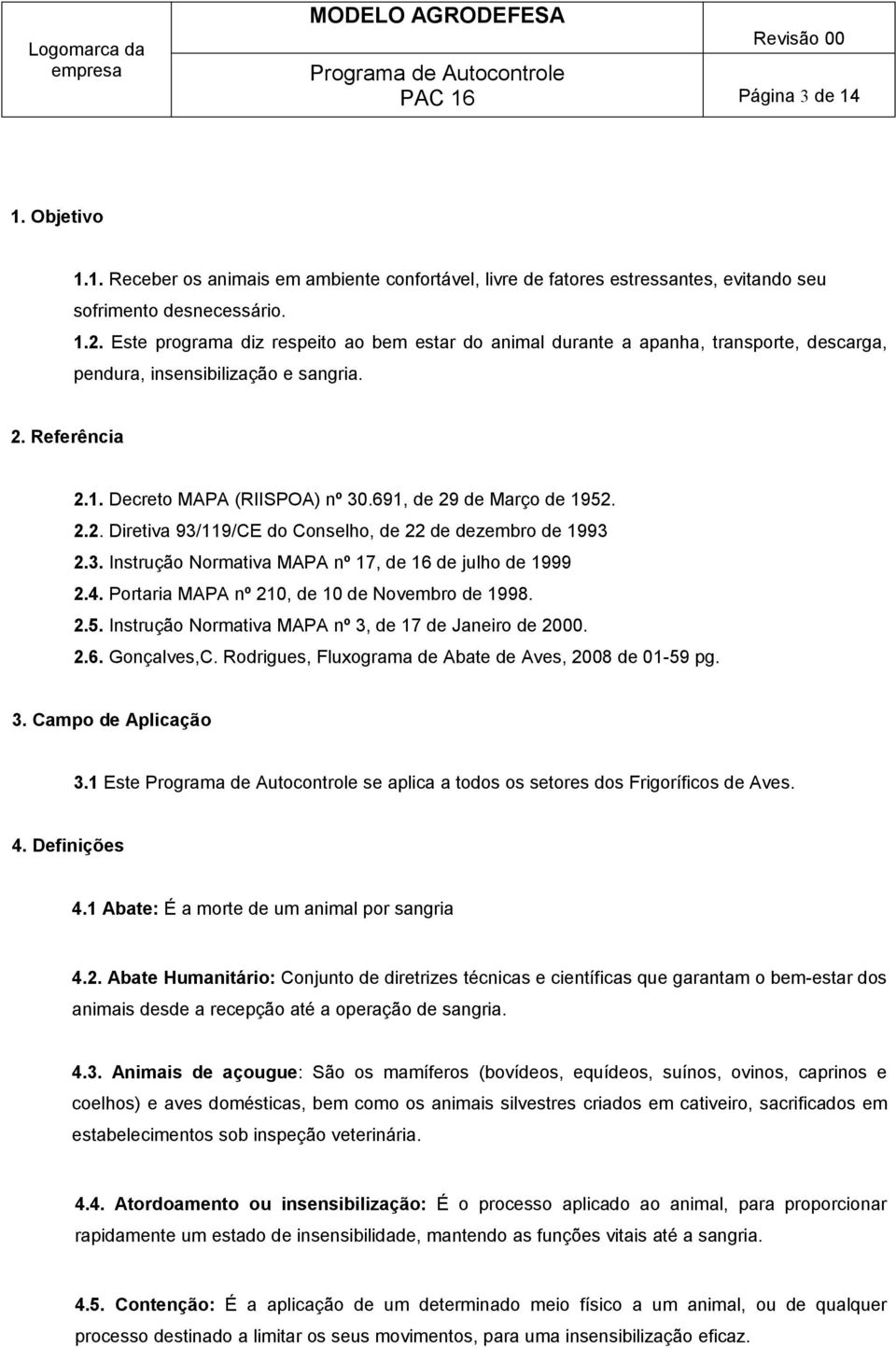 691, de 29 de Março de 1952. 2.2. Diretiva 93/119/CE do Conselho, de 22 de dezembro de 1993 2.3. Instrução Normativa MAPA nº 17, de 16 de julho de 1999 2.4.