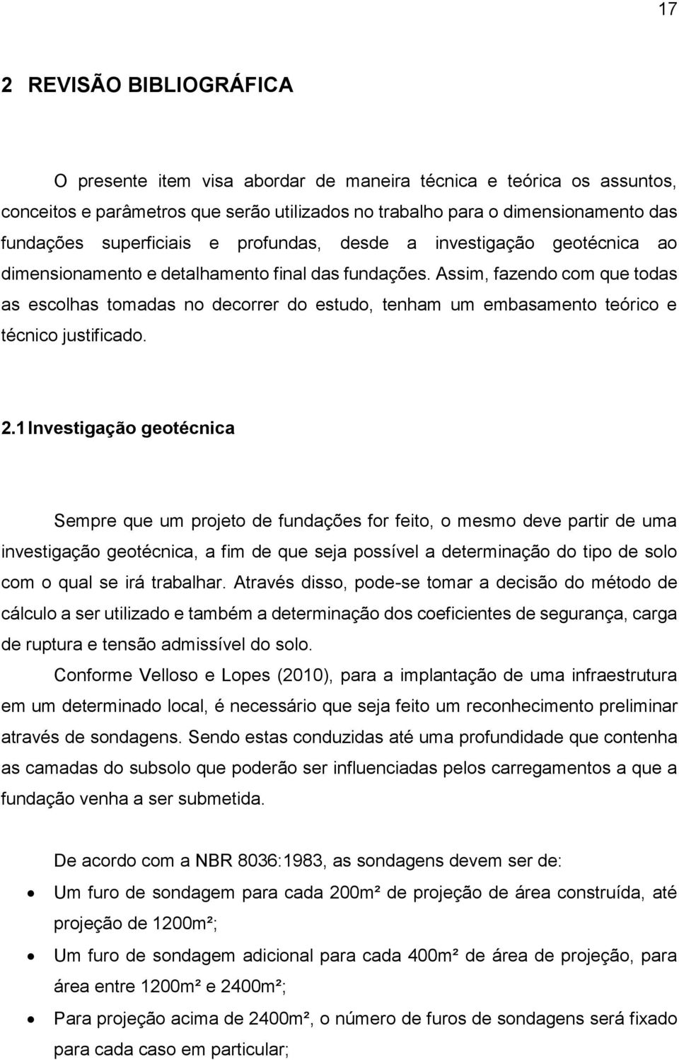 Assim, fazendo com que todas as escolhas tomadas no decorrer do estudo, tenham um embasamento teórico e técnico justificado. 2.