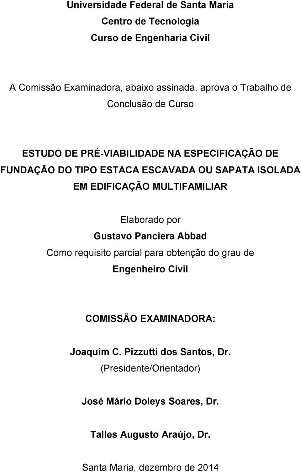 EDIFICAÇÃO MULTIFAMILIAR Elaborado por Gustavo Panciera Abbad Como requisito parcial para obtenção do grau de Engenheiro Civil COMISSÃO