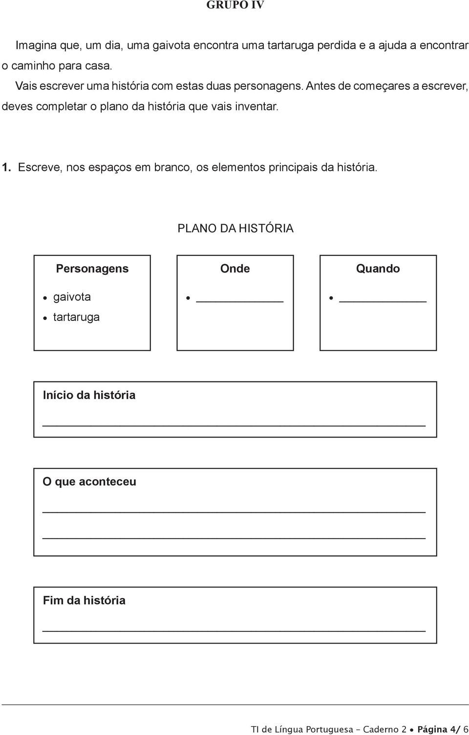 Antes de começares a escrever, deves completar o plano da história que vais inventar. 1.