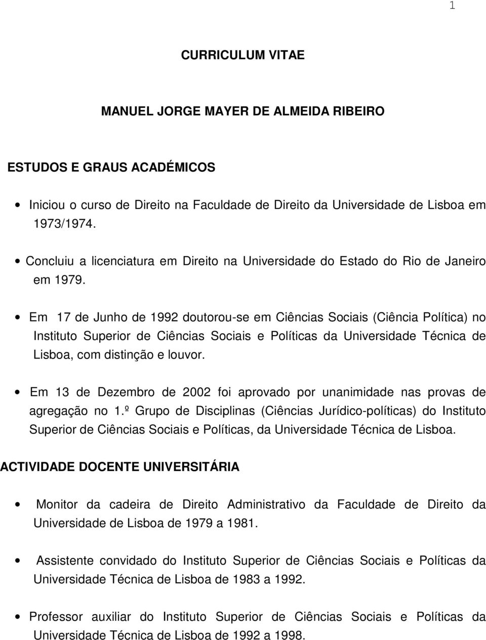 Em 17 de Junho de 1992 doutorou-se em Ciências Sociais (Ciência Política) no Instituto Superior de Ciências Sociais e Políticas da Universidade Técnica de Lisboa, com distinção e louvor.