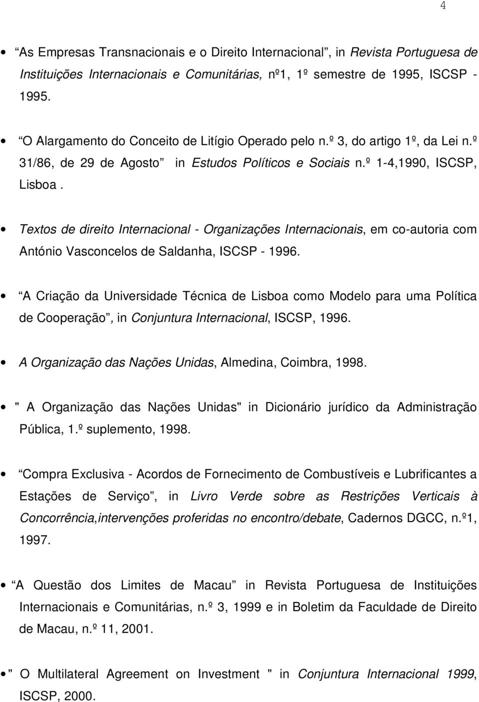 Textos de direito Internacional - Organizações Internacionais, em co-autoria com António Vasconcelos de Saldanha, ISCSP - 1996.