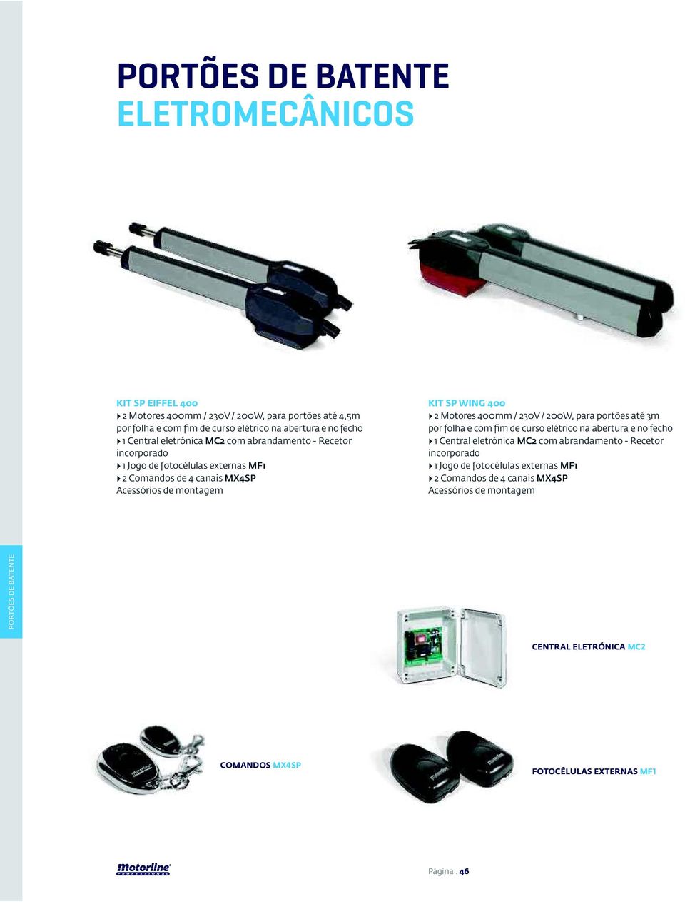 Motores 400mm / 230V / 200W, para portões até 3m por folha e com fim de curso elétrico na abertura e no fecho 1 Central eletrónica MC2 com