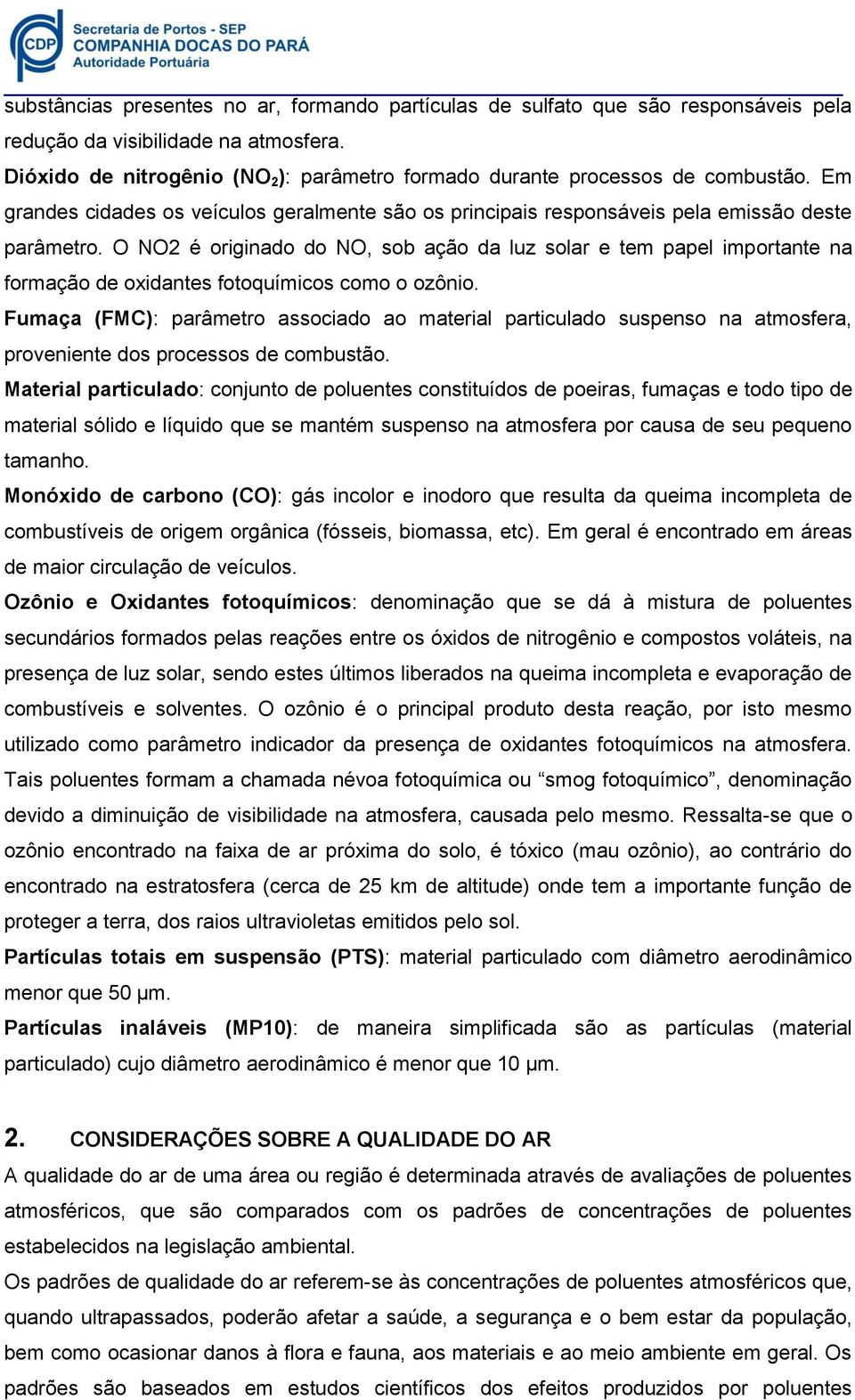 O NO2 é originado do NO, sob ação da luz solar e tem papel importante na formação de oxidantes fotoquímicos como o ozônio.