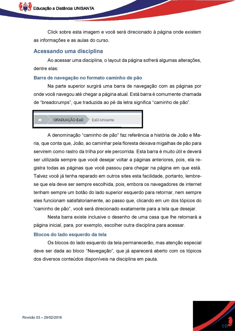 navegação com as páginas por onde você navegou até chegar a página atual. Está barra é comumente chamada de breadcrumps, que traduzida ao pé da letra significa caminho de pão.