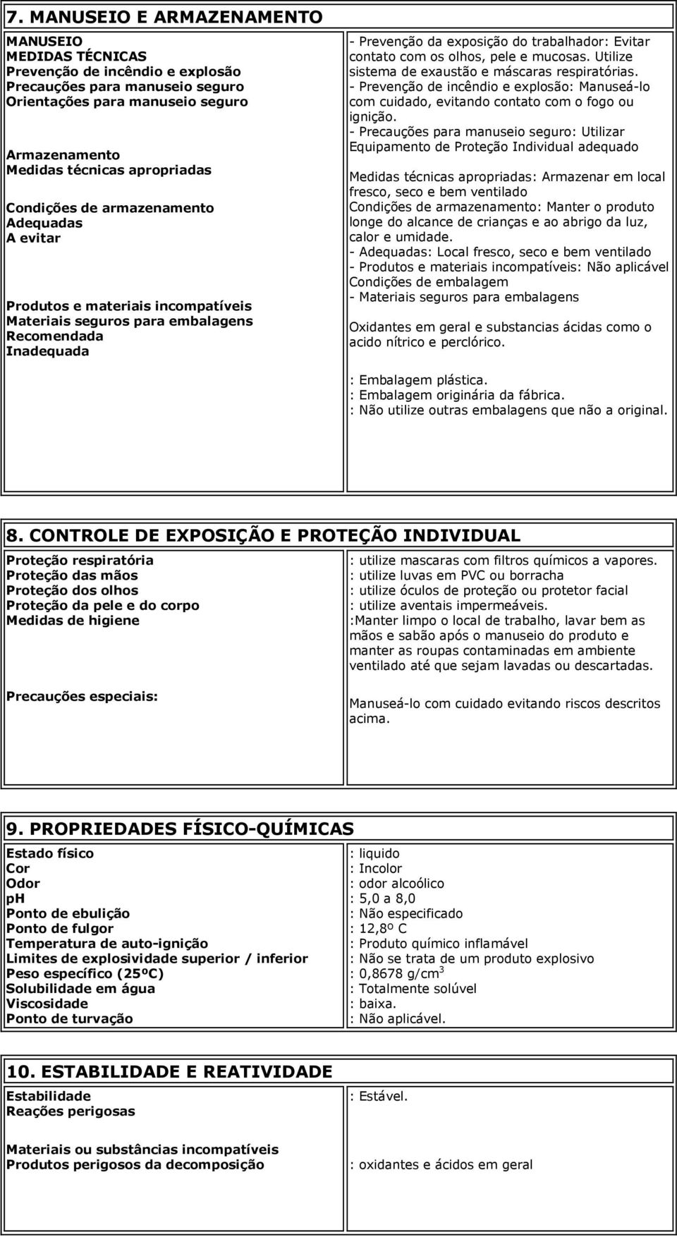 os olhos, pele e mucosas. Utilize sistema de exaustão e máscaras respiratórias. - Prevenção de incêndio e explosão: Manuseá-lo com cuidado, evitando contato com o fogo ou ignição.