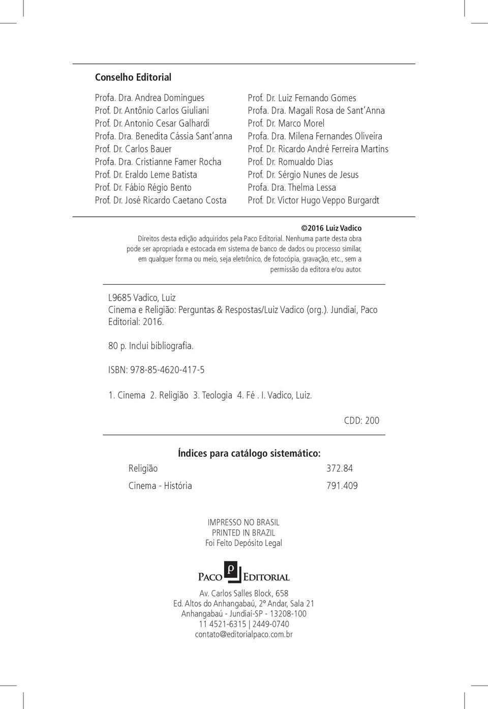 Dr. Ricardo André Ferreira Martins Prof. Dr. Romualdo Dias Prof. Dr. Sérgio Nunes de Jesus Profa. Dra. Thelma Lessa Prof. Dr. Victor Hugo Veppo Burgardt 2016 Luiz Vadico Direitos desta edição adquiridos pela Paco Editorial.