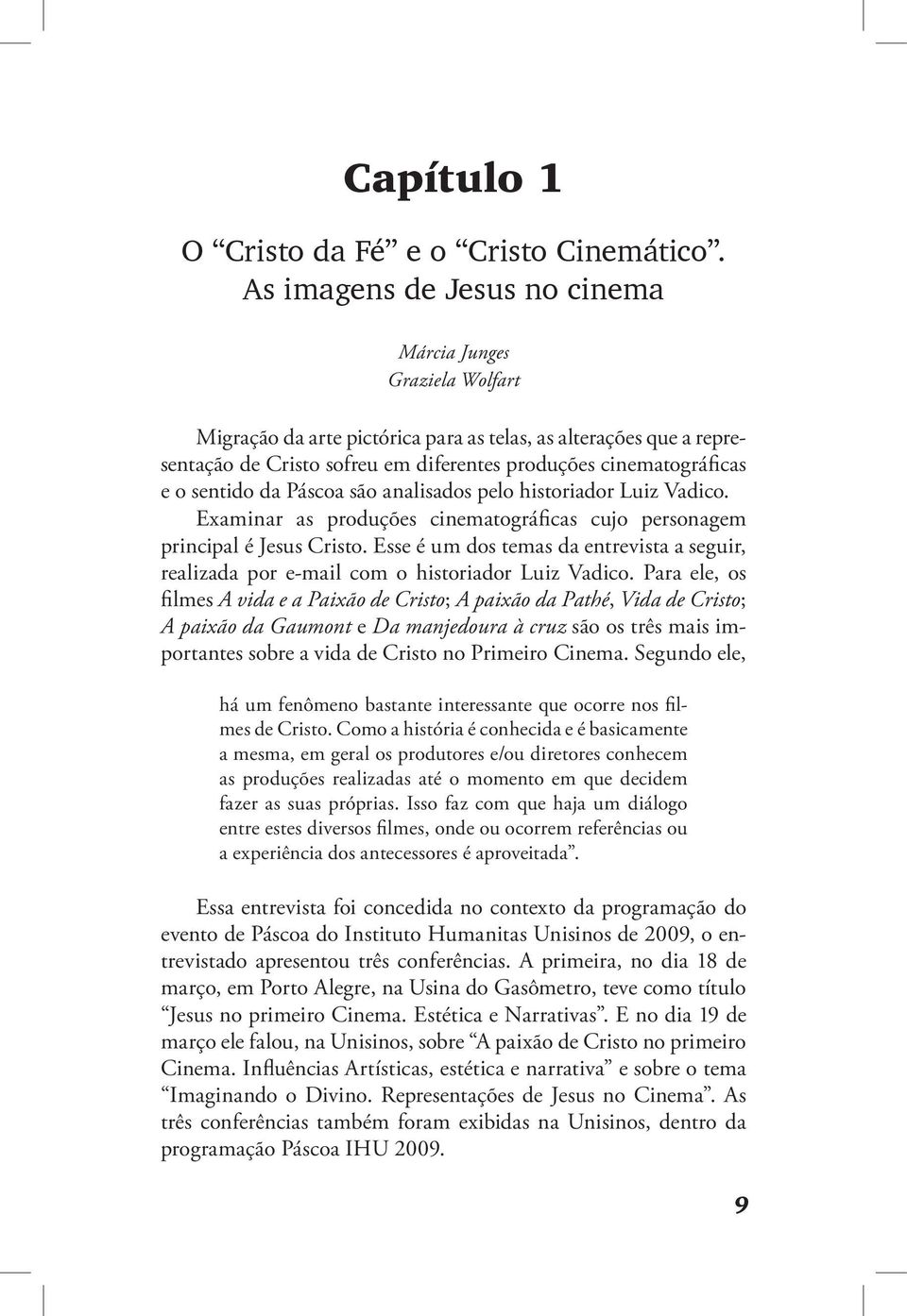 sentido da Páscoa são analisados pelo historiador Luiz Vadico. Examinar as produções cinematográficas cujo personagem principal é Jesus Cristo.