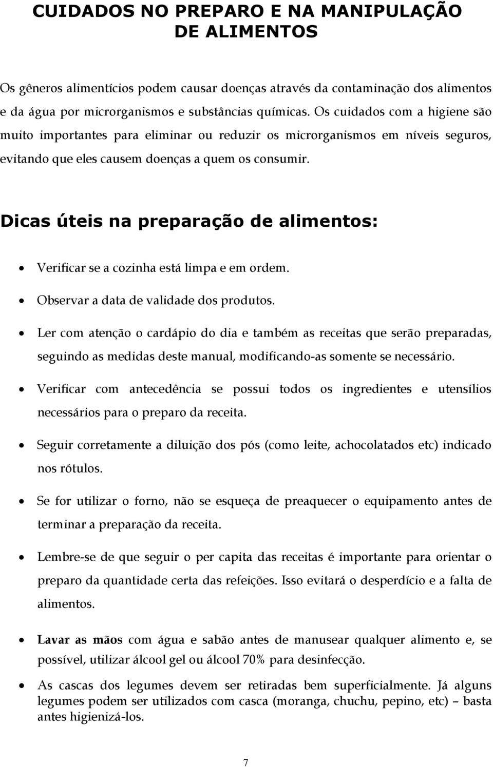 Dicas úteis na preparação de alimentos: Verificar se a cozinha está limpa e em ordem. Observar a data de validade dos produtos.