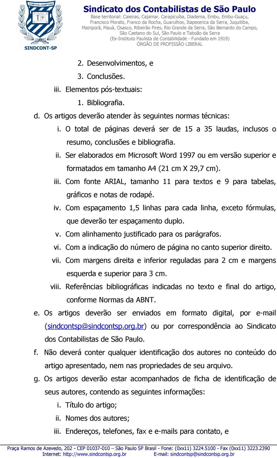 Ser elaborados em Microsoft Word 1997 ou em versão superior e formatados em tamanho A4 (21 cm X 29,7 cm). iii. Com fonte ARIAL, tamanho 11 para textos e 9 para tabelas, gráficos e notas de rodapé. iv.