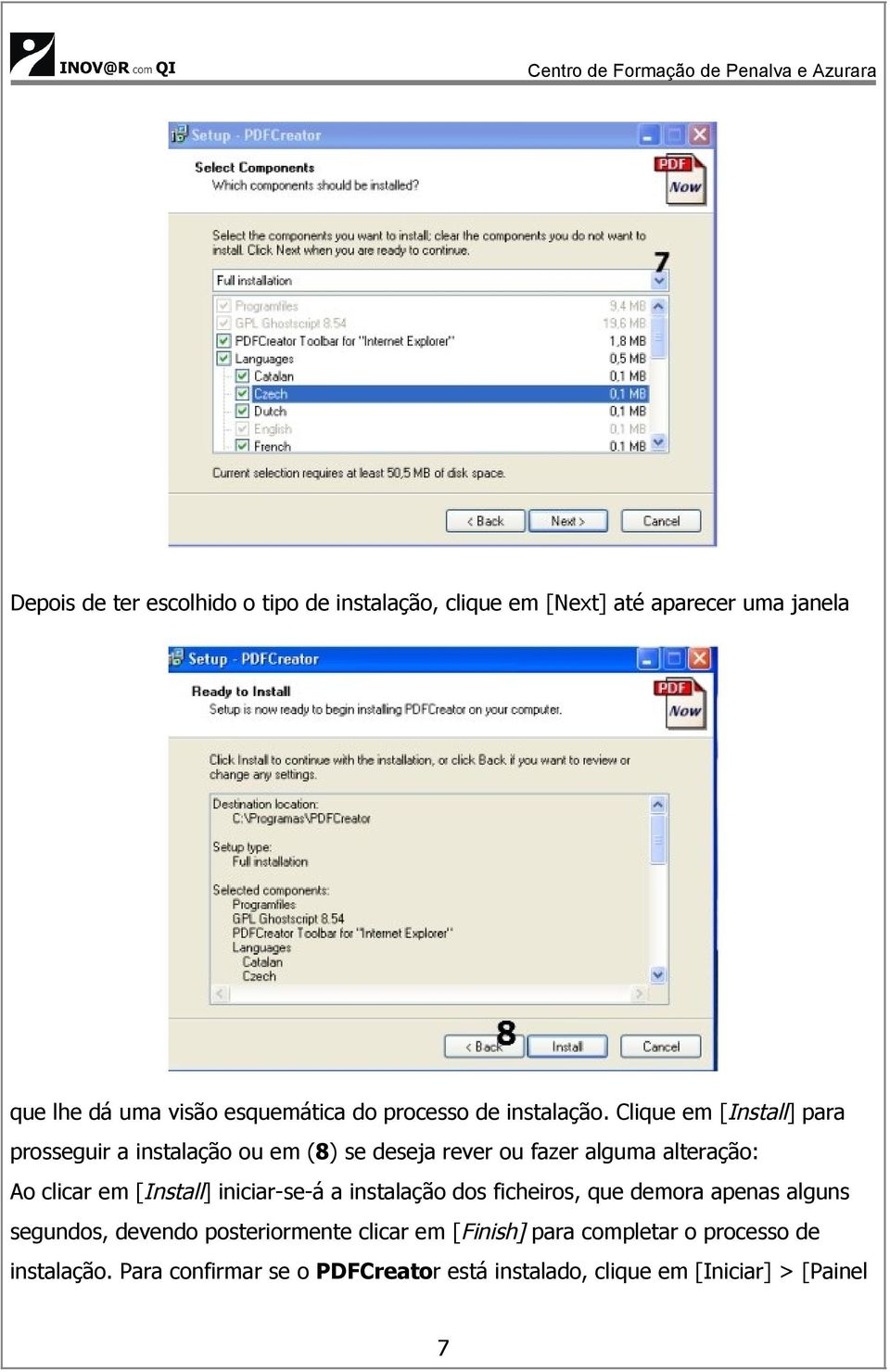 Clique em [Install] para prosseguir a instalação ou em (8) se deseja rever ou fazer alguma alteração: Ao clicar em [Install]