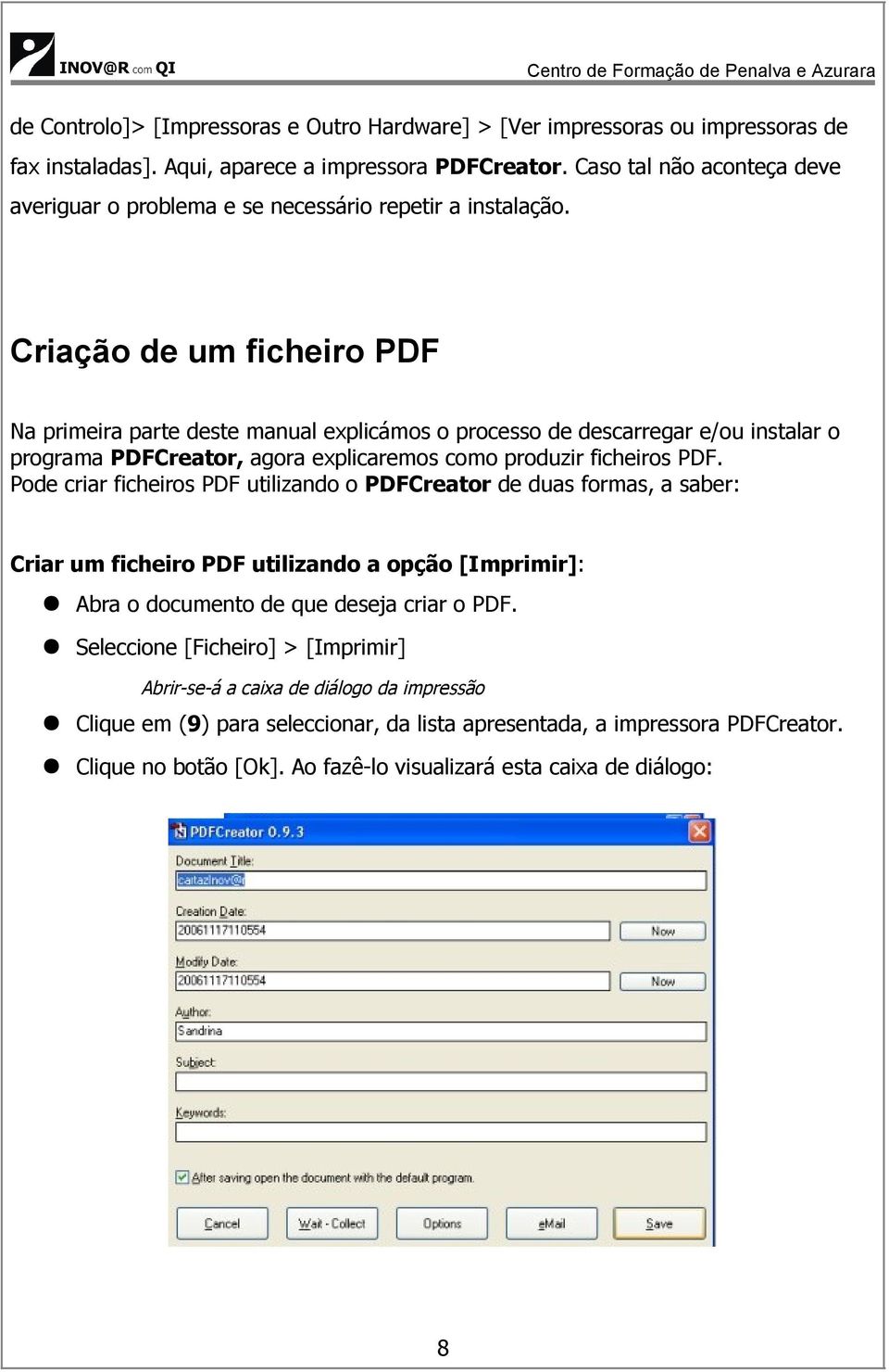 Criação de um ficheiro PDF Na primeira parte deste manual explicámos o processo de descarregar e/ou instalar o programa PDFCreator, agora explicaremos como produzir ficheiros PDF.