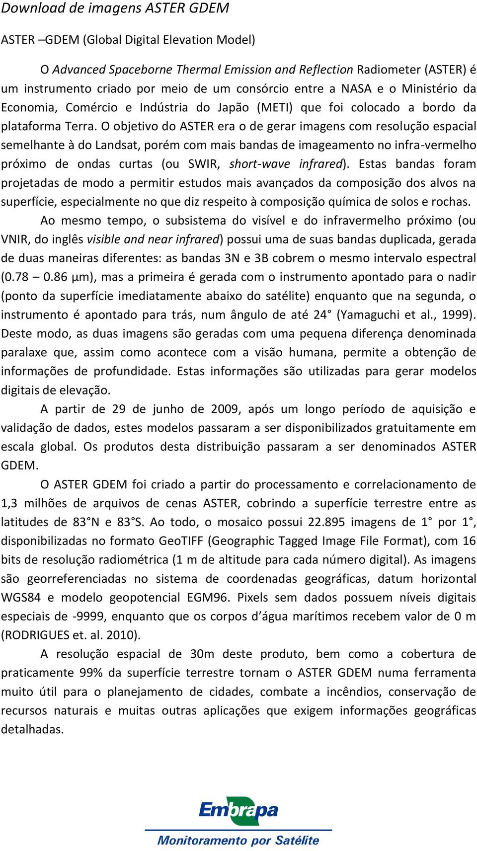 O objetivo do ASTER era o de gerar imagens com resolução espacial semelhante à do Landsat, porém com mais bandas de imageamento no infra-vermelho próximo de ondas curtas (ou SWIR, short-wave