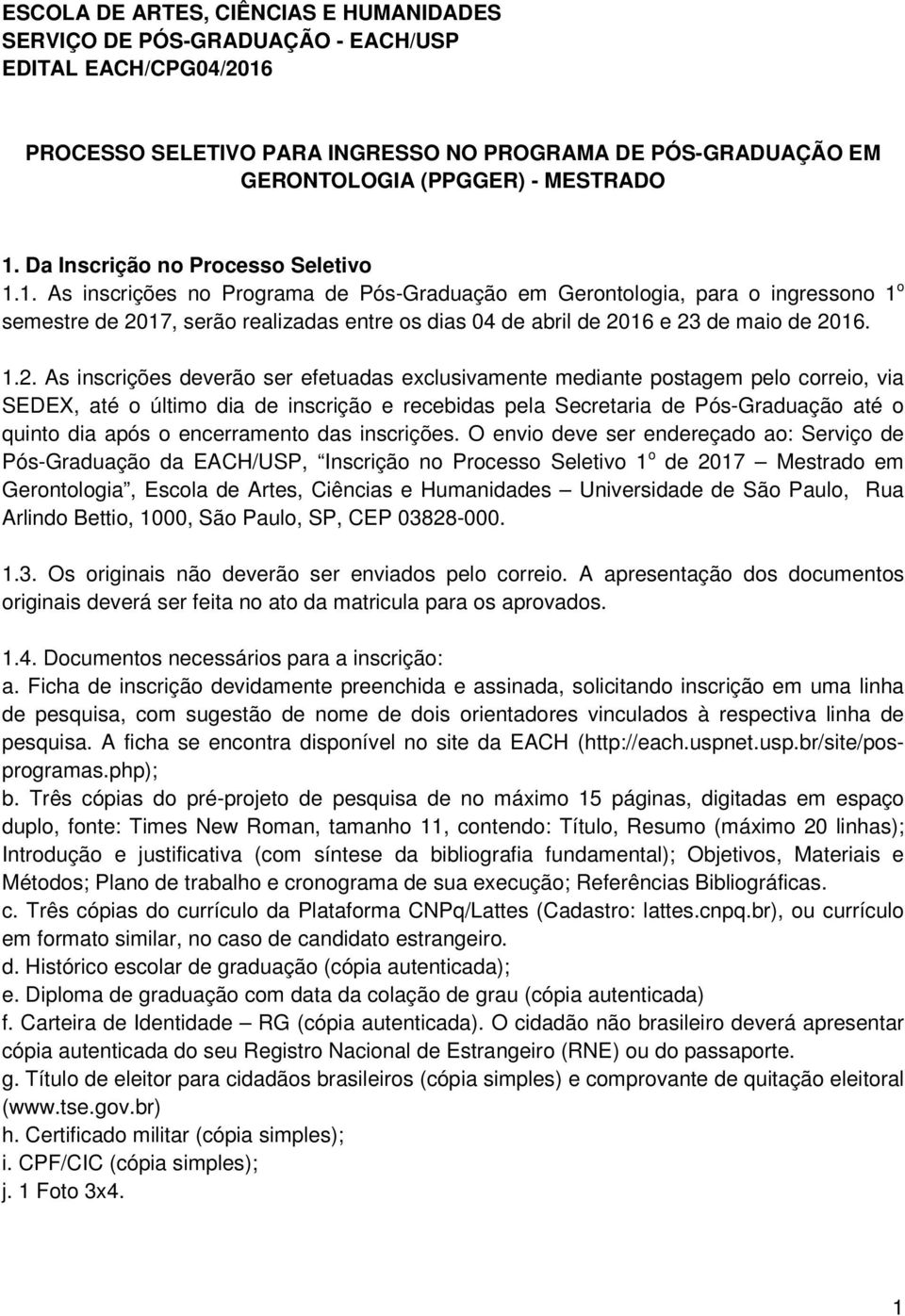 1. As inscrições no Programa de Pós-Graduação em Gerontologia, para o ingressono 1 o semestre de 20