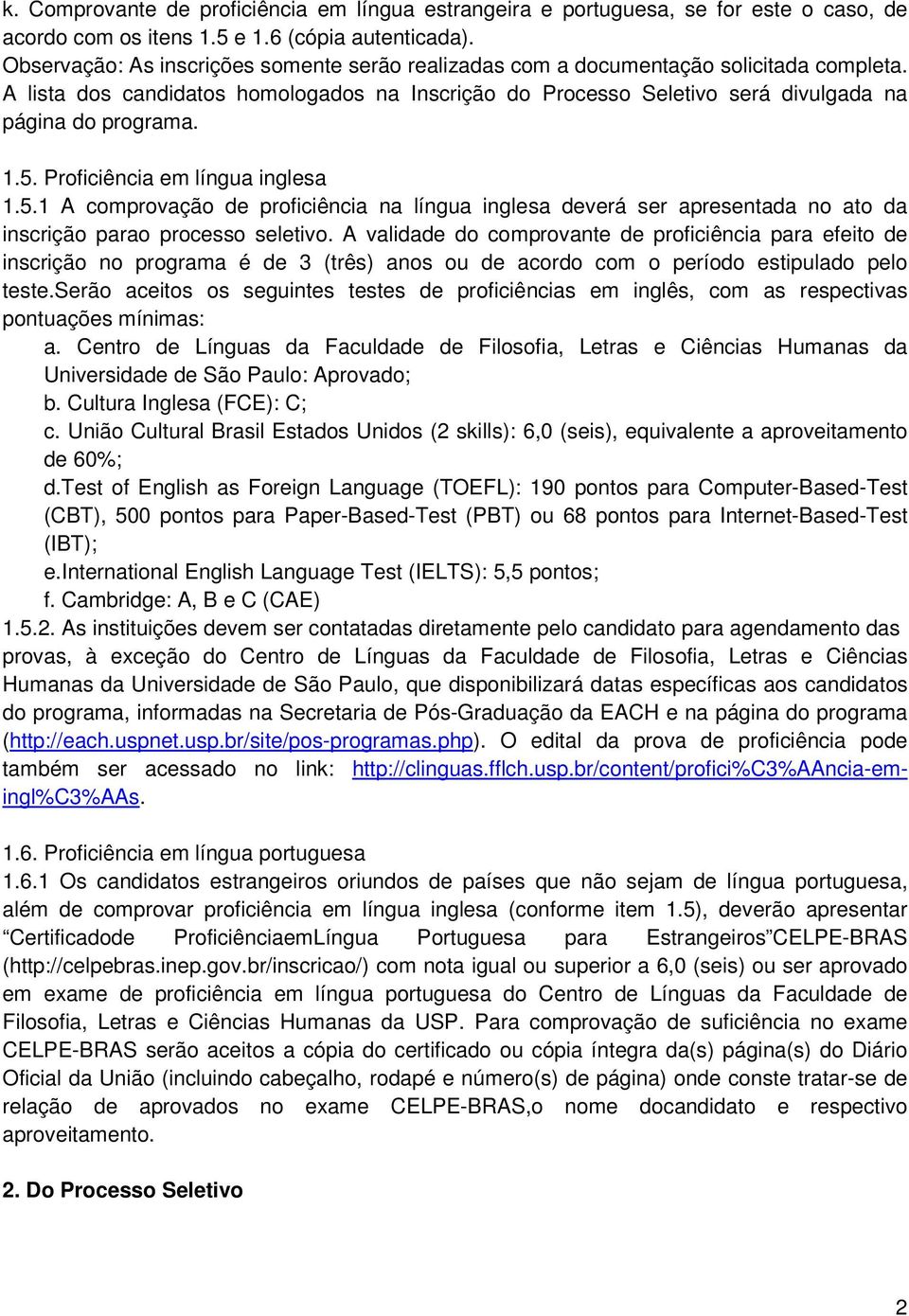 5. Proficiência em língua inglesa 1.5.1 A comprovação de proficiência na língua inglesa deverá ser apresentada no ato da inscrição parao processo seletivo.