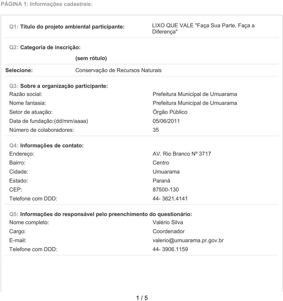 fundação:(dd/mm/aaaa) 05/06/2011 Número de colaboradores: 35 Q4: Informações de contato: Endereço: AV.