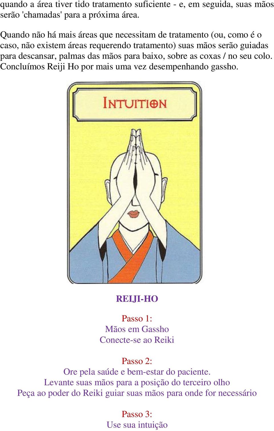 palmas das mãos para baixo, sobre as coxas / no seu colo. Concluímos Reiji Ho por mais uma vez desempenhando gassho.