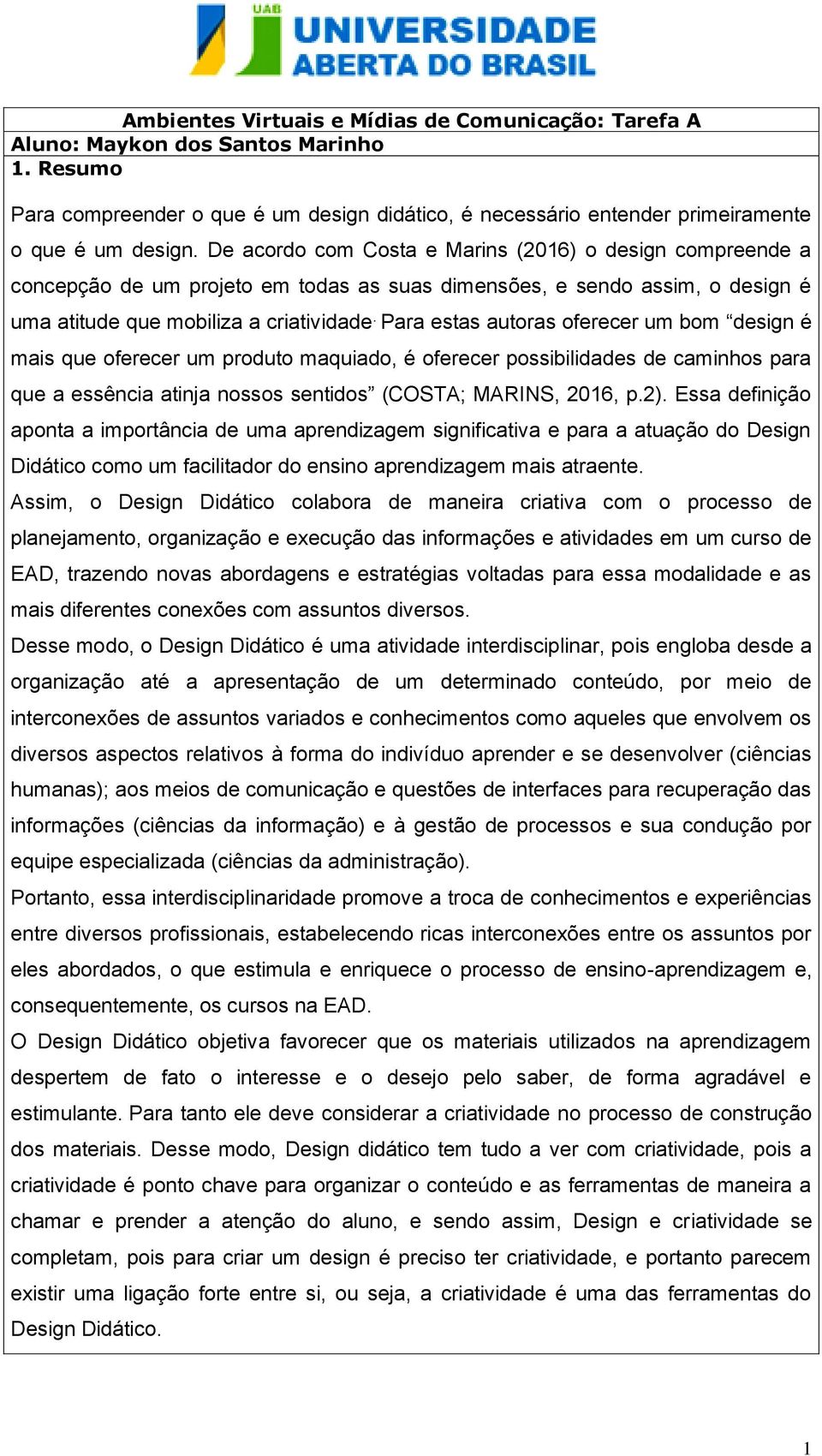 Para estas autoras oferecer um bom design é mais que oferecer um produto maquiado, é oferecer possibilidades de caminhos para que a essência atinja nossos sentidos (COSTA; MARINS, 2016, p.2).