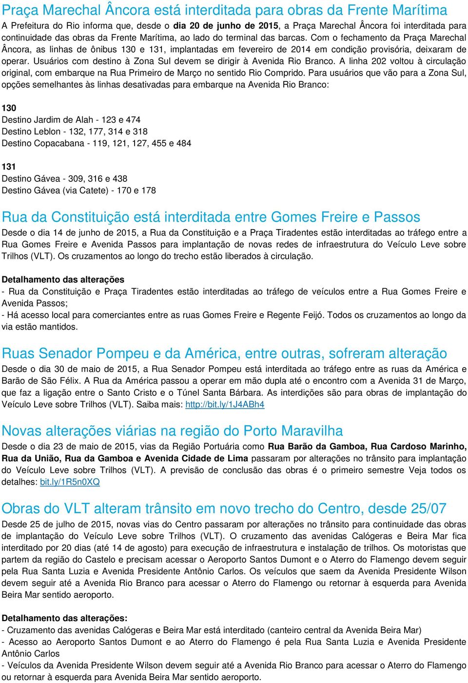 Com o fechamento da Praça Marechal Âncora, as linhas de ônibus 130 e 131, implantadas em fevereiro de 2014 em condição provisória, deixaram de operar.