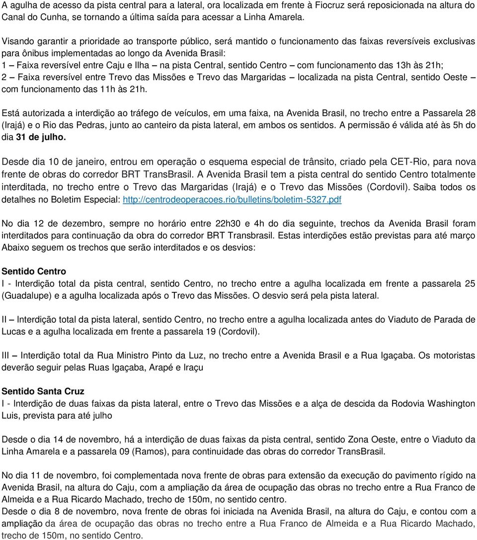 e Ilha na pista Central, sentido Centro com funcionamento das 13h às 21h; 2 Faixa reversível entre Trevo das Missões e Trevo das Margaridas localizada na pista Central, sentido Oeste com